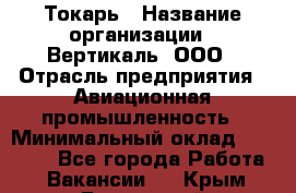 Токарь › Название организации ­ Вертикаль, ООО › Отрасль предприятия ­ Авиационная промышленность › Минимальный оклад ­ 50 000 - Все города Работа » Вакансии   . Крым,Бахчисарай